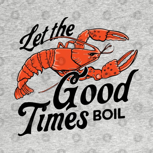 Let The Good Times Boil Funny Crawfish Boil Mardi Gras Cajun by Teeflex